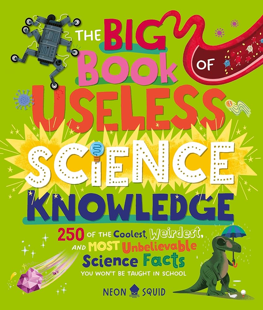 The Big Book of Useless Science Knowledge: 250 of the Coolest, Weirdest, and Most Unbelievable Science Facts You Won’t be Taught in School (Useless Knowledge) cover image